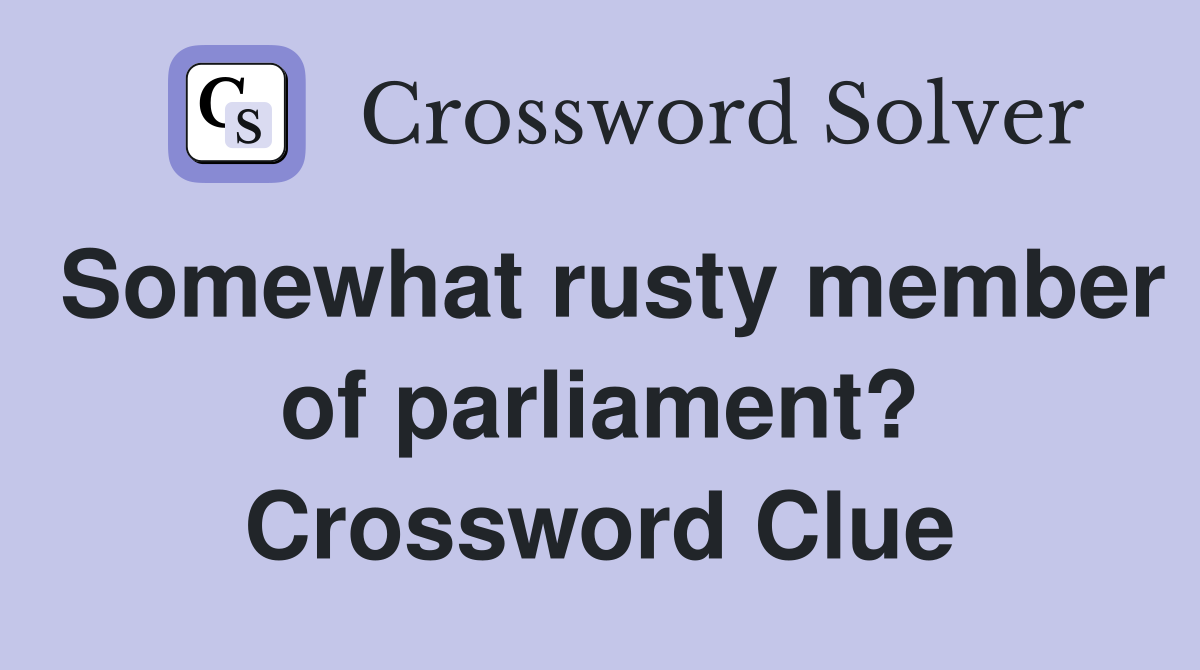Somewhat rusty member of parliament? Crossword Clue