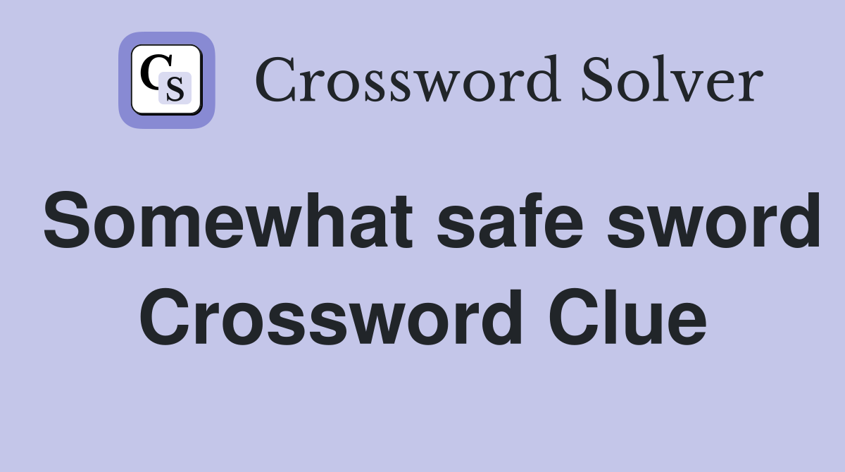 Somewhat safe sword Crossword Clue