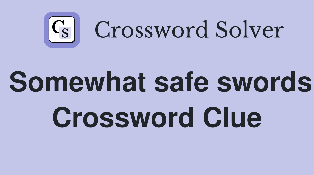 Somewhat safe swords Crossword Clue