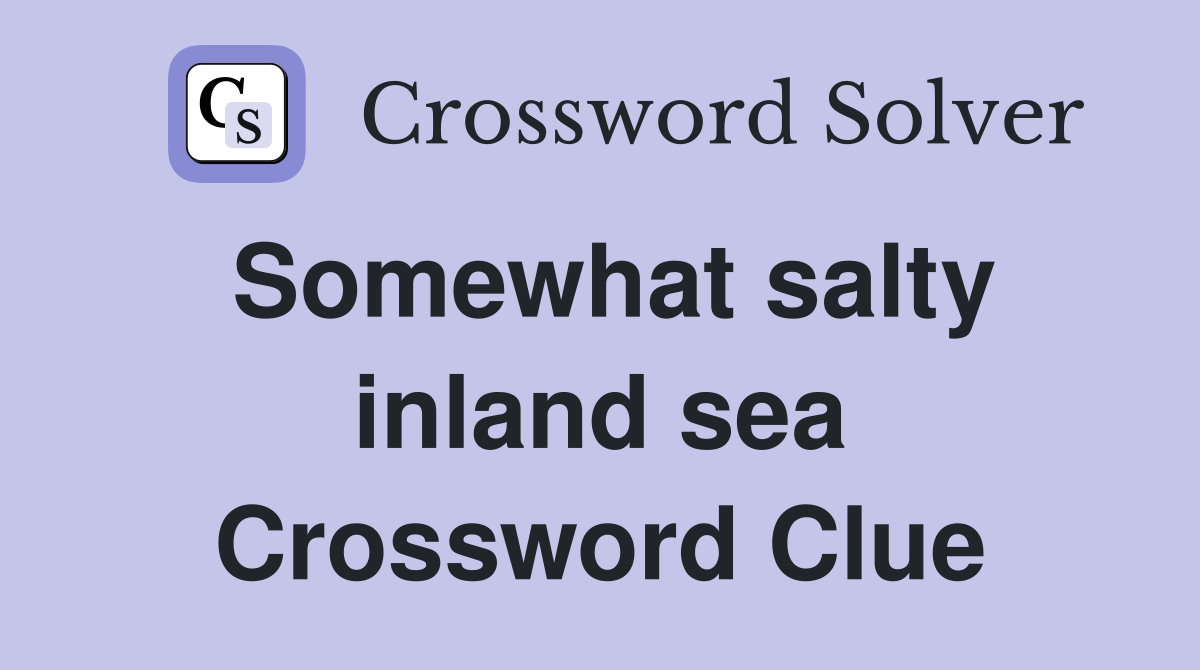 Somewhat salty inland sea Crossword Clue