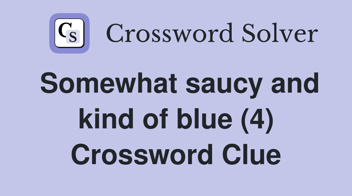 Somewhat saucy and kind of blue (4) Crossword Clue
