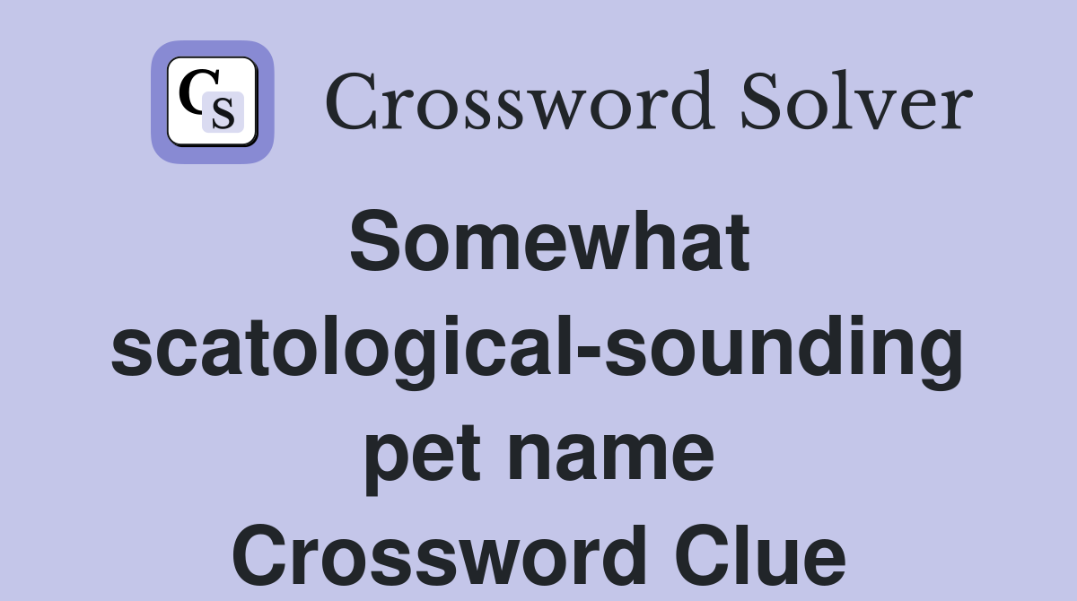 Somewhat scatological-sounding pet name Crossword Clue