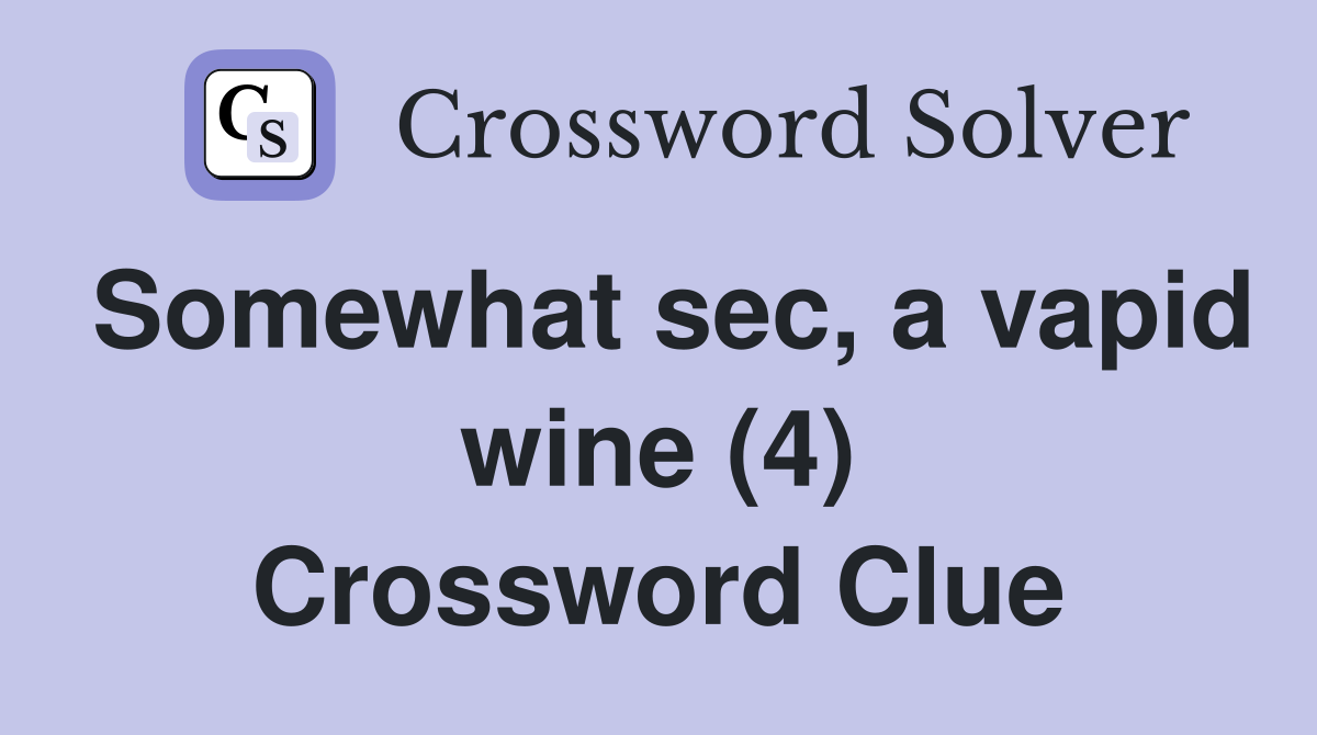 Somewhat sec, a vapid wine (4) Crossword Clue