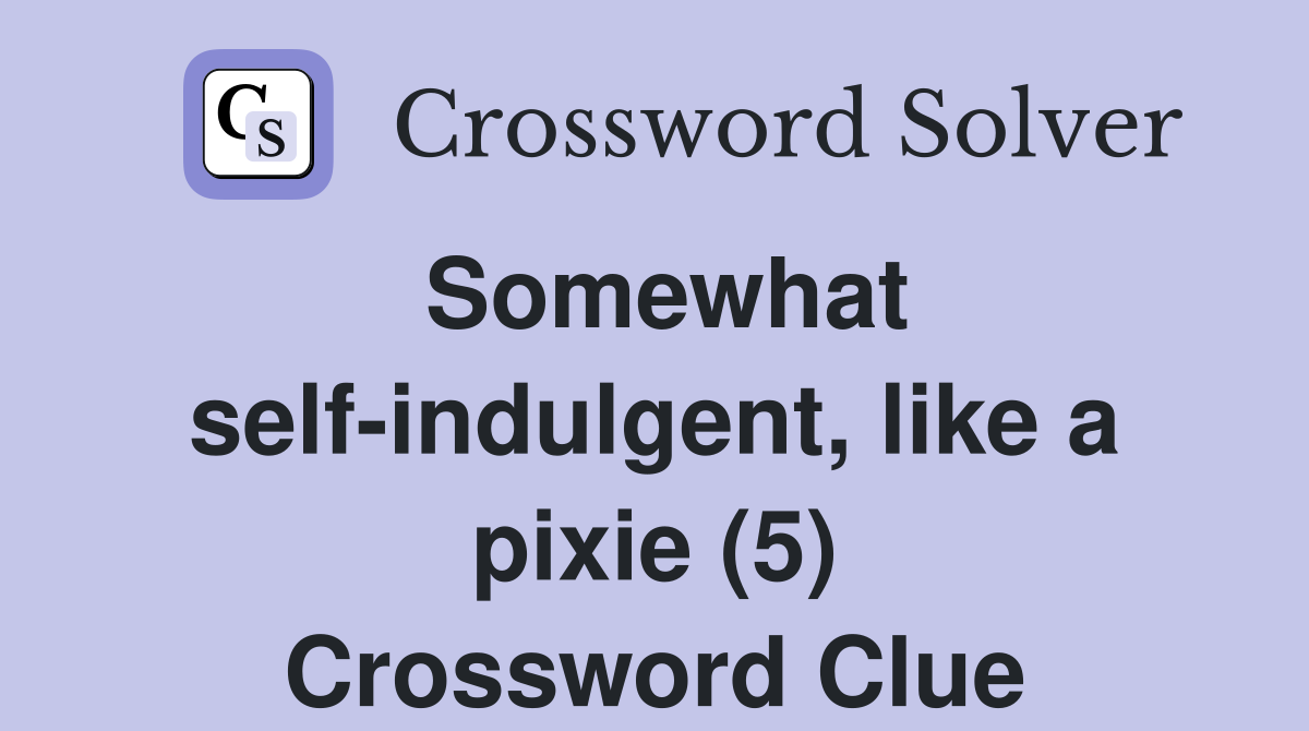 Somewhat self-indulgent, like a pixie (5) Crossword Clue