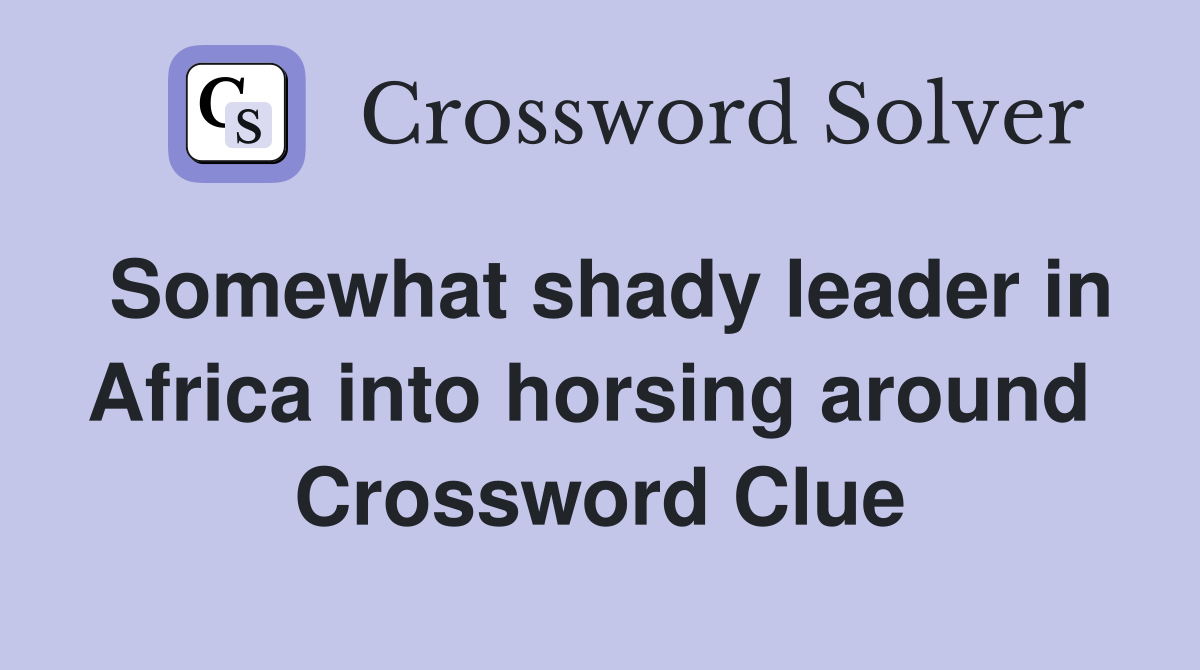 Somewhat shady leader in Africa into horsing around  Crossword Clue