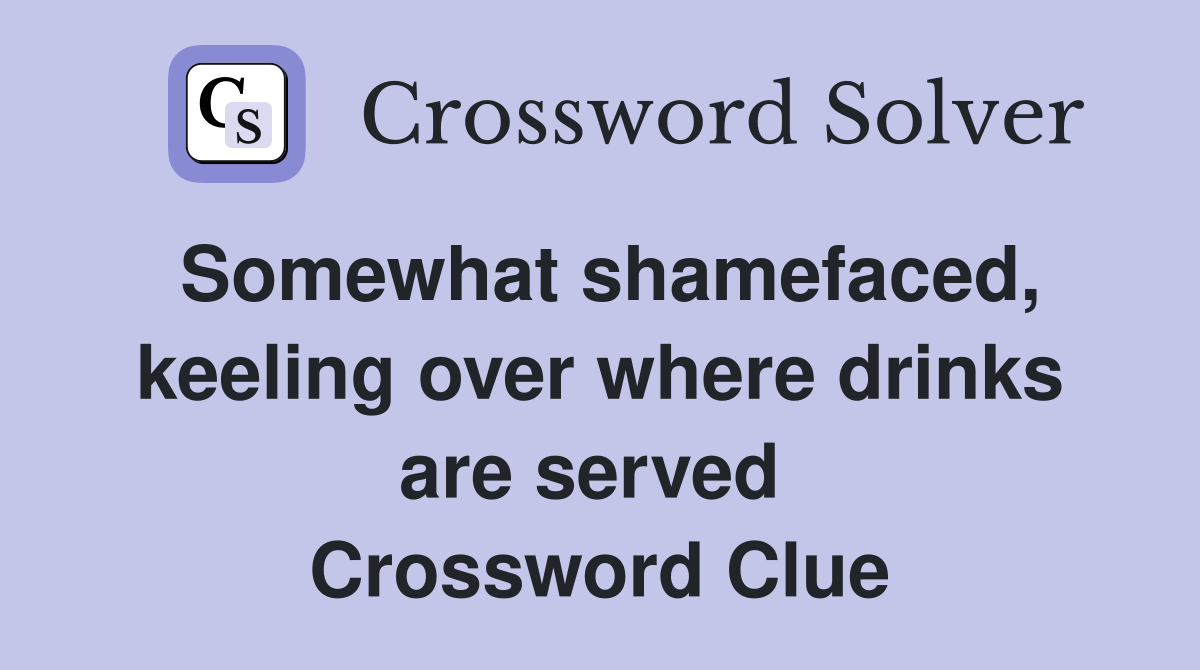 Somewhat shamefaced, keeling over where drinks are served  Crossword Clue