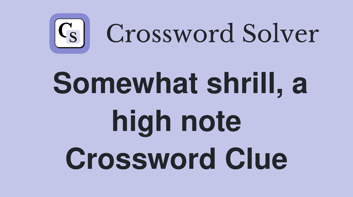 Somewhat shrill, a high note Crossword Clue