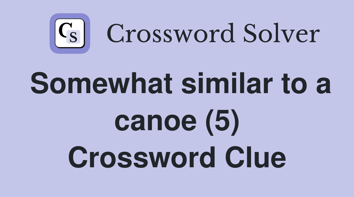 Somewhat similar to a canoe (5) Crossword Clue