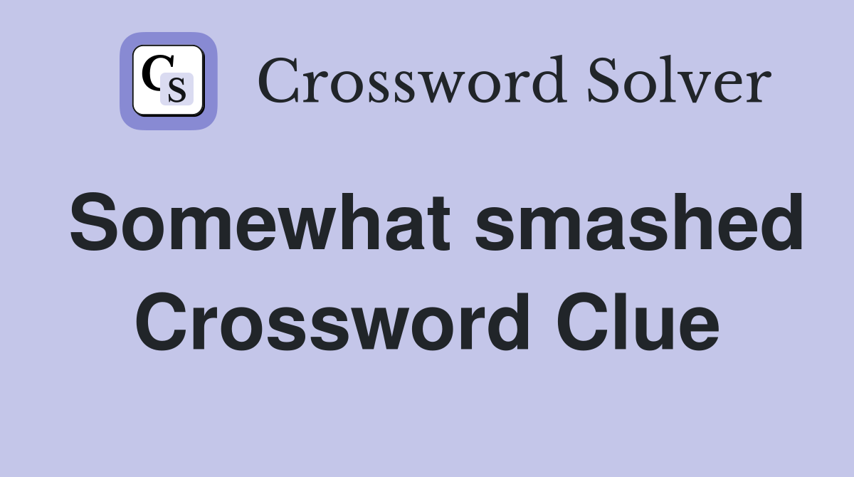 Somewhat smashed Crossword Clue