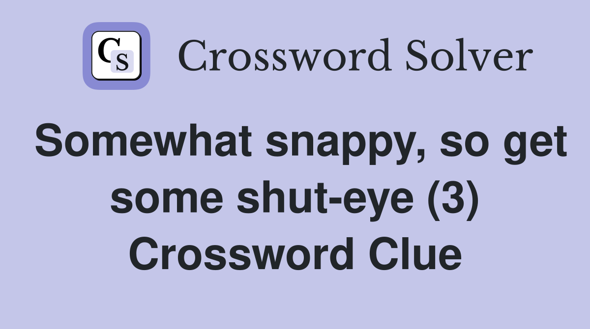 Somewhat snappy, so get some shut-eye (3) Crossword Clue