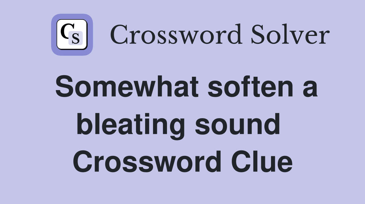 Somewhat soften a bleating sound  Crossword Clue