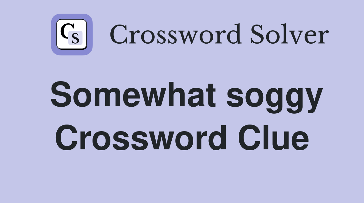 Somewhat soggy Crossword Clue