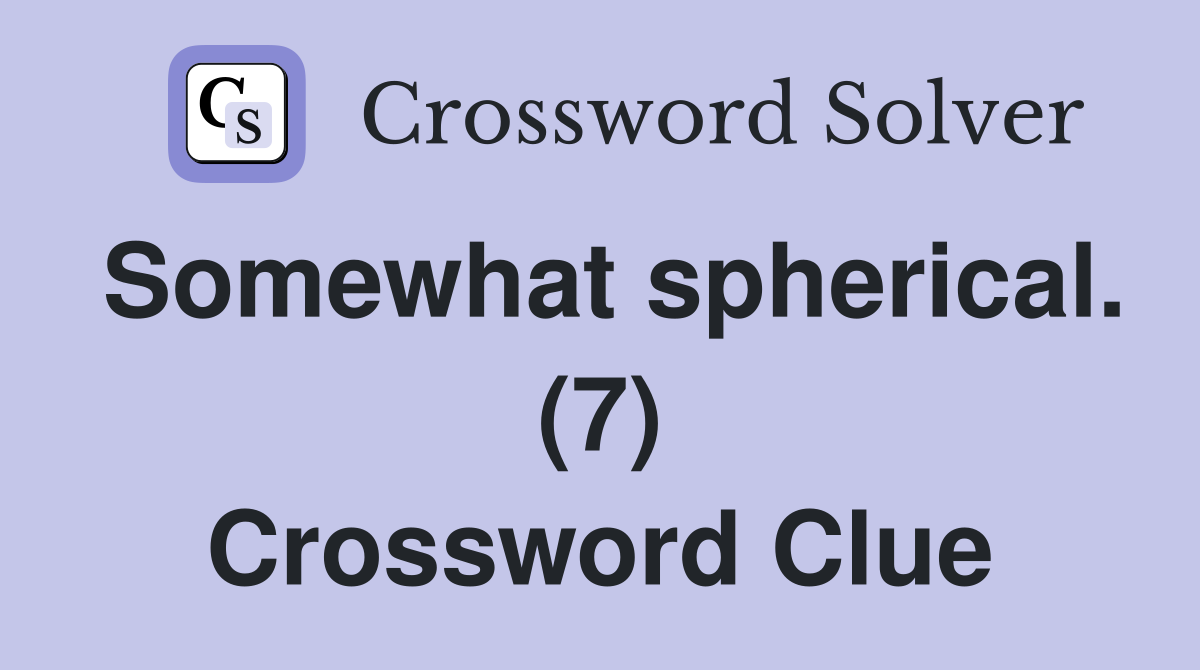 Somewhat spherical. (7) Crossword Clue