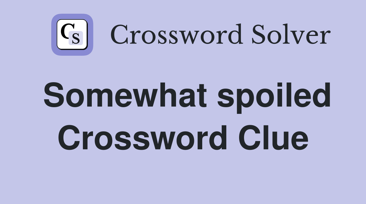 Somewhat spoiled Crossword Clue