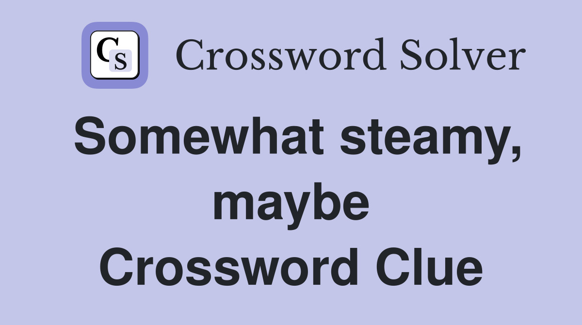 Somewhat steamy, maybe Crossword Clue