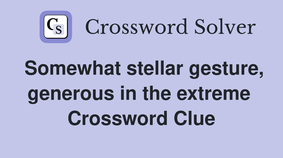 Somewhat stellar gesture, generous in the extreme  Crossword Clue