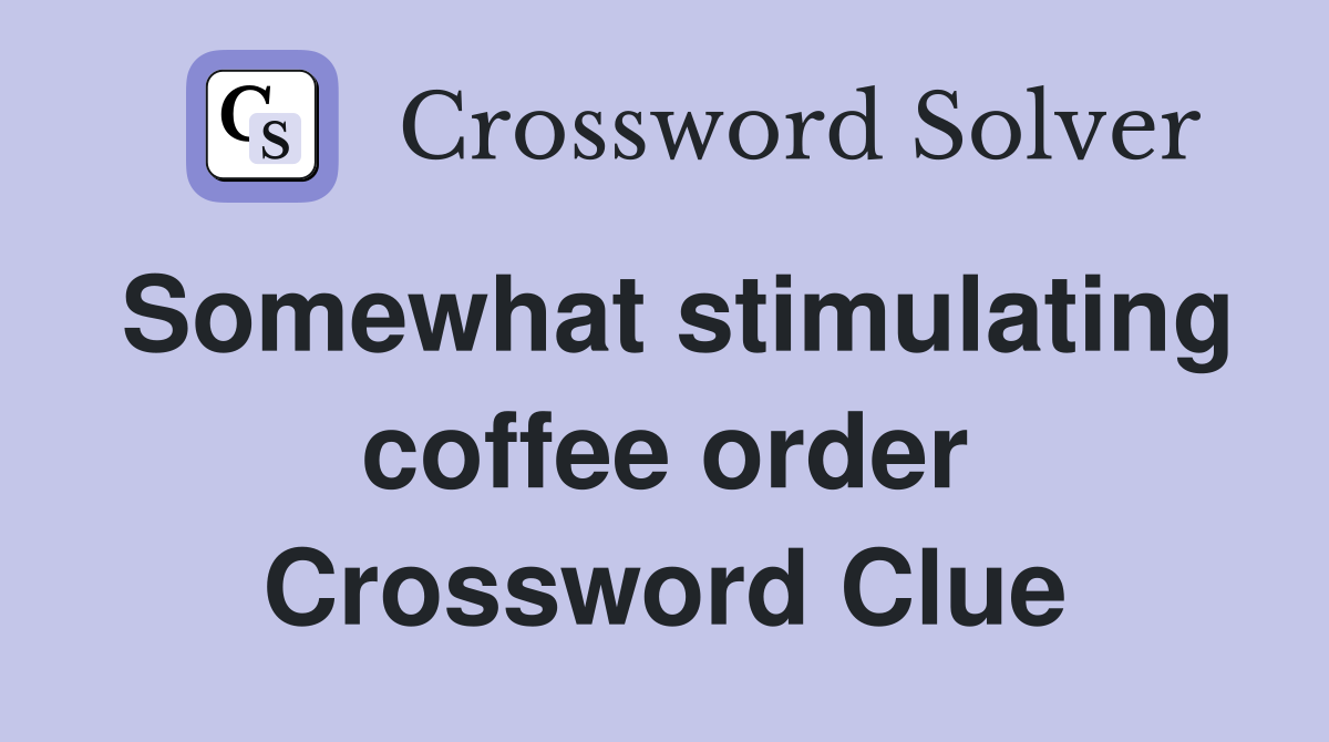 Somewhat stimulating coffee order Crossword Clue