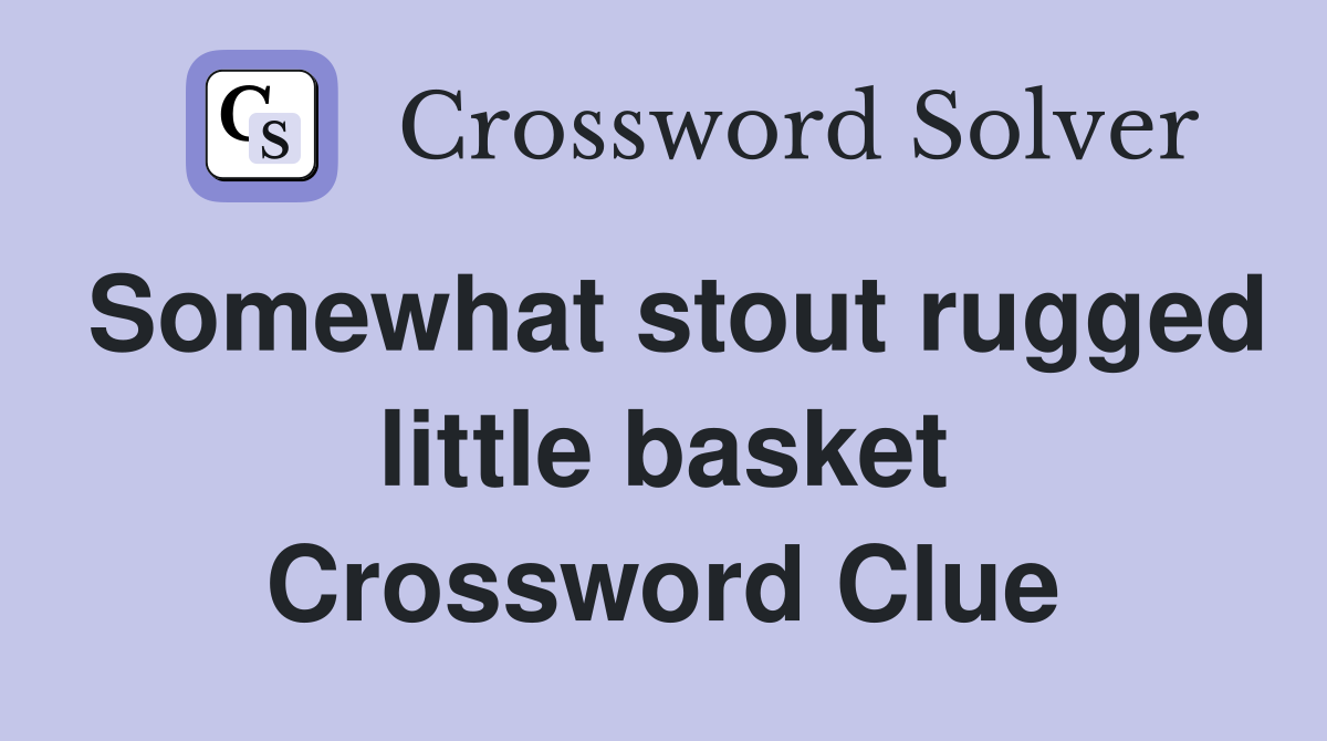 Somewhat stout rugged little basket Crossword Clue