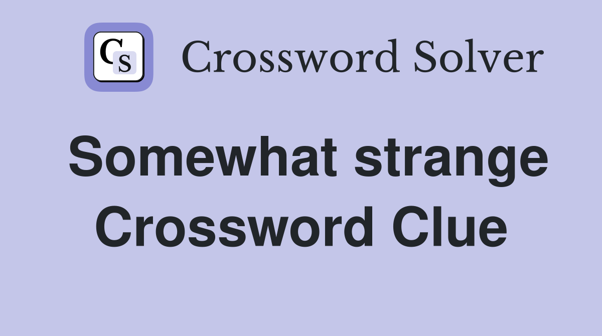 Somewhat strange Crossword Clue