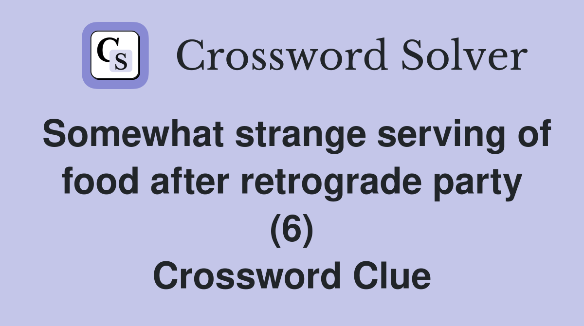 Somewhat strange serving of food after retrograde party (6) Crossword Clue