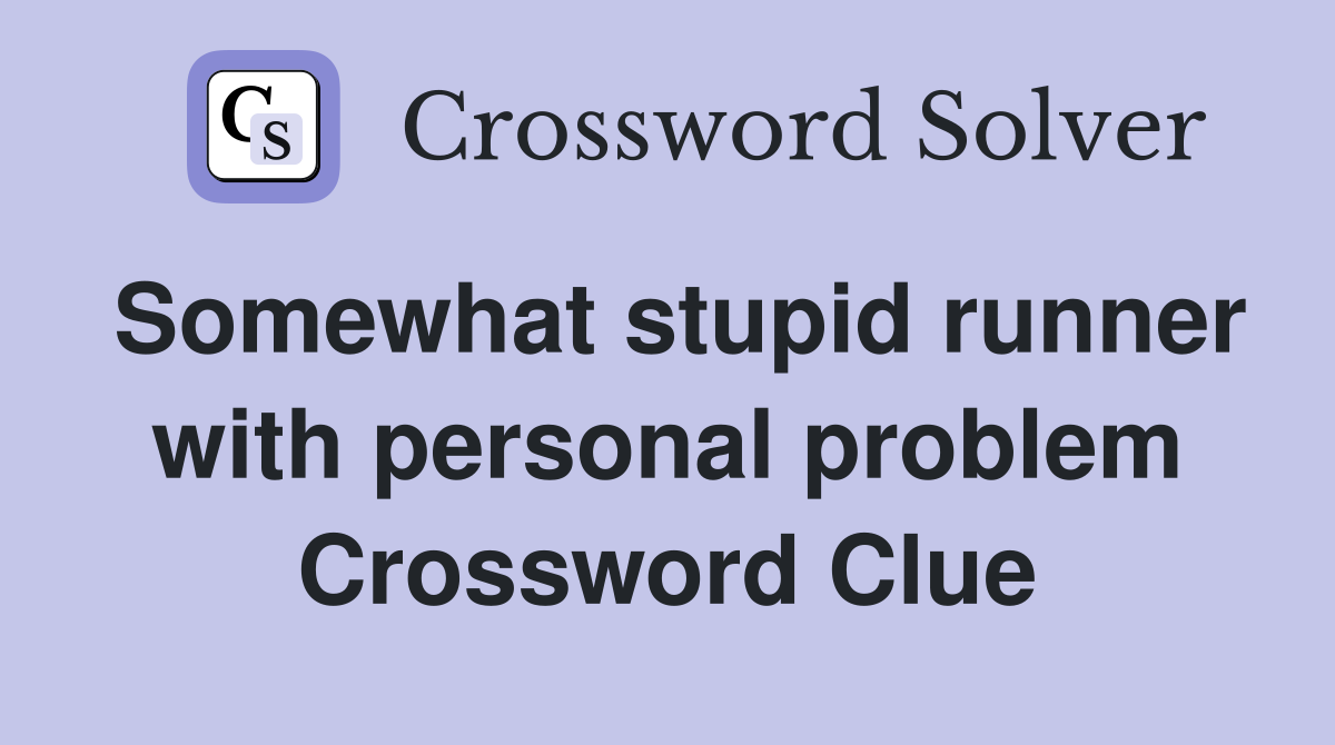 Somewhat stupid runner with personal problem Crossword Clue Answers