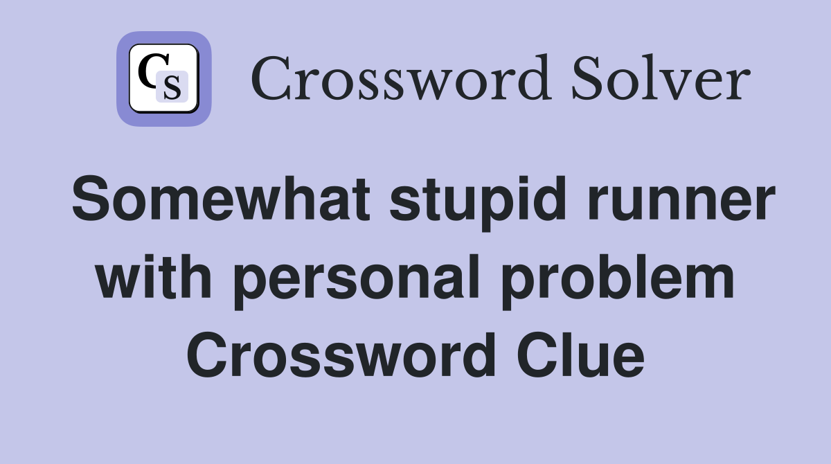 Somewhat stupid runner with personal problem Crossword Clue