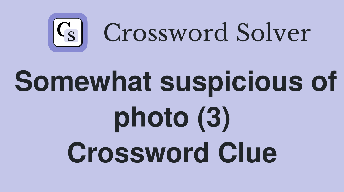 Somewhat suspicious of photo (3) Crossword Clue