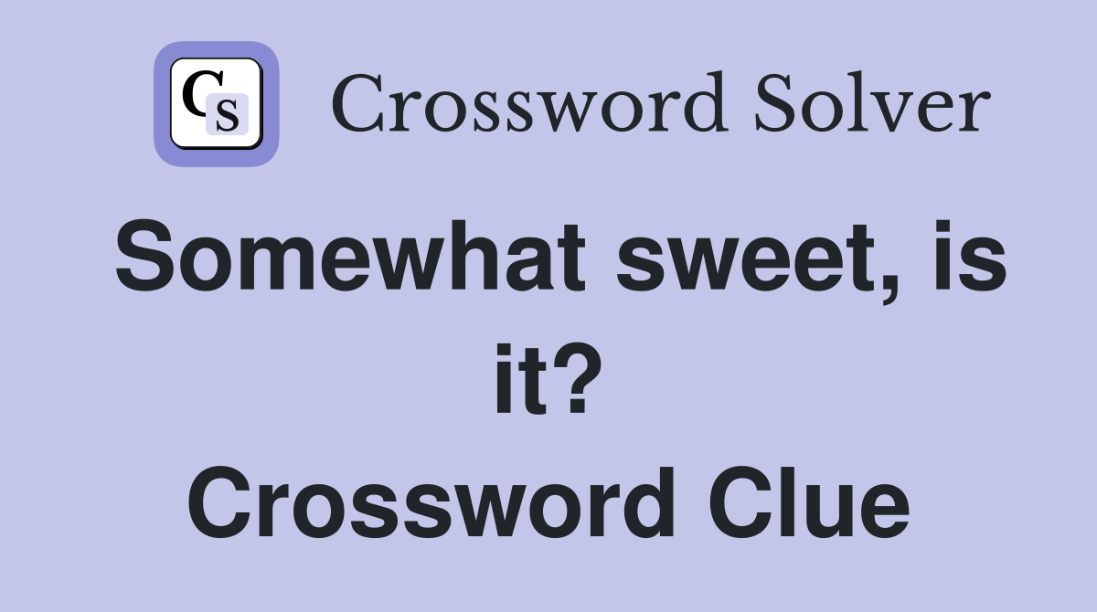 Somewhat sweet, is it? Crossword Clue