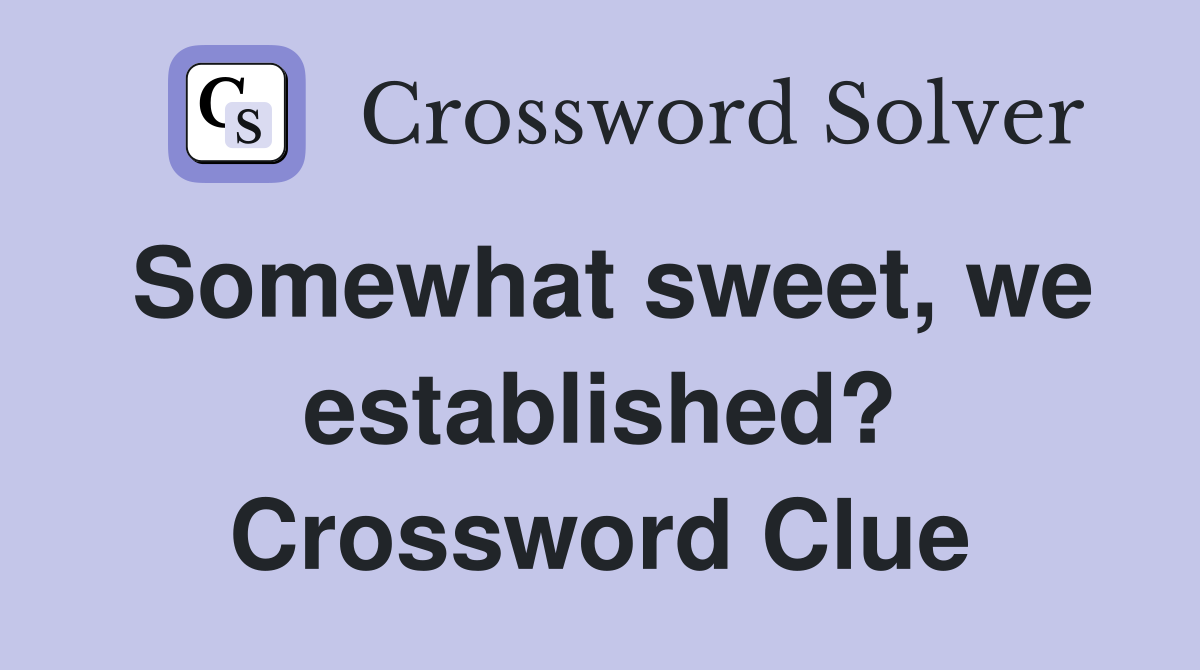 Somewhat sweet, we established? Crossword Clue