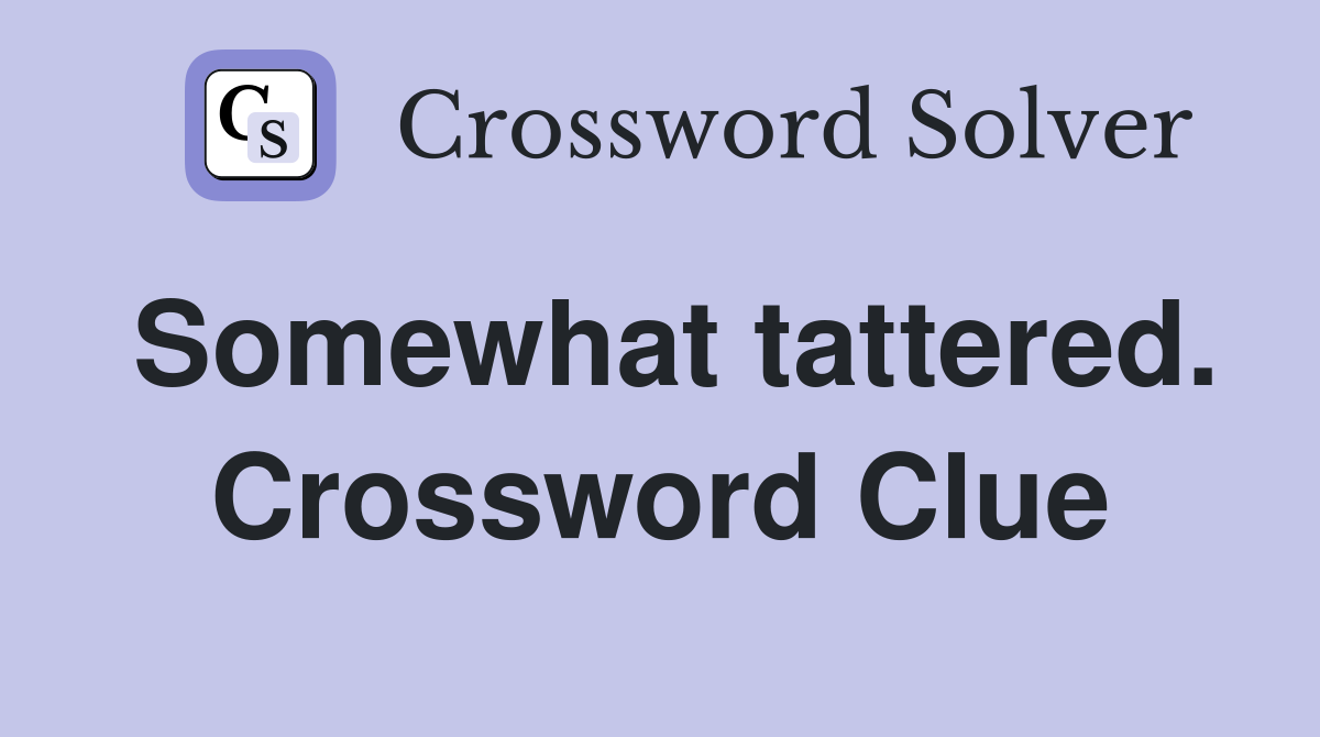 Somewhat tattered. Crossword Clue