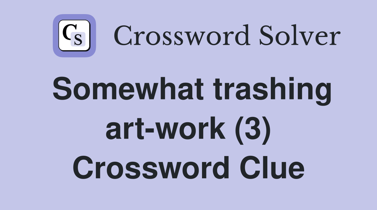 Somewhat trashing art-work (3) Crossword Clue
