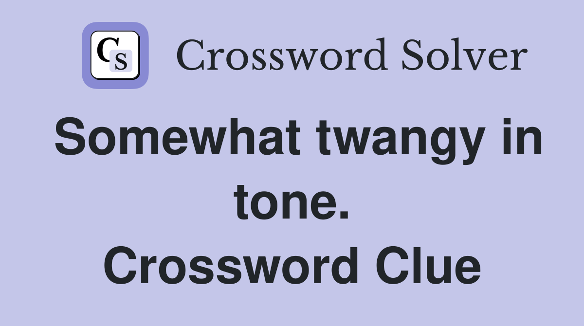 Somewhat twangy in tone. Crossword Clue
