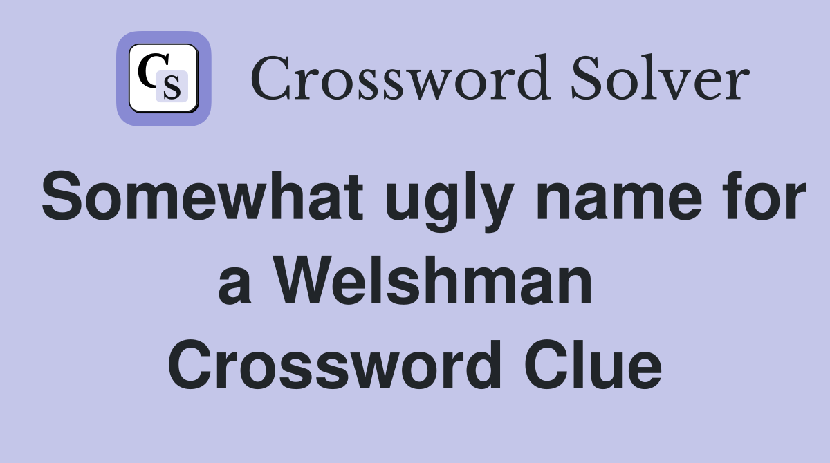 Somewhat ugly name for a Welshman  Crossword Clue