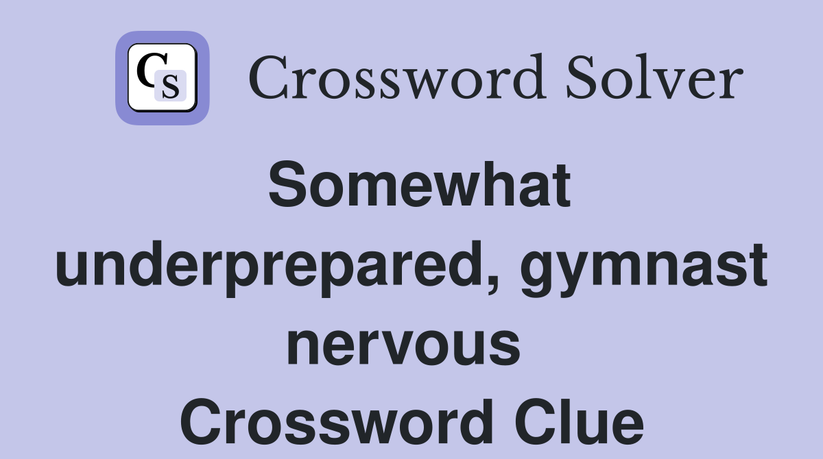 Somewhat under­prepared, gymnast nervous  Crossword Clue
