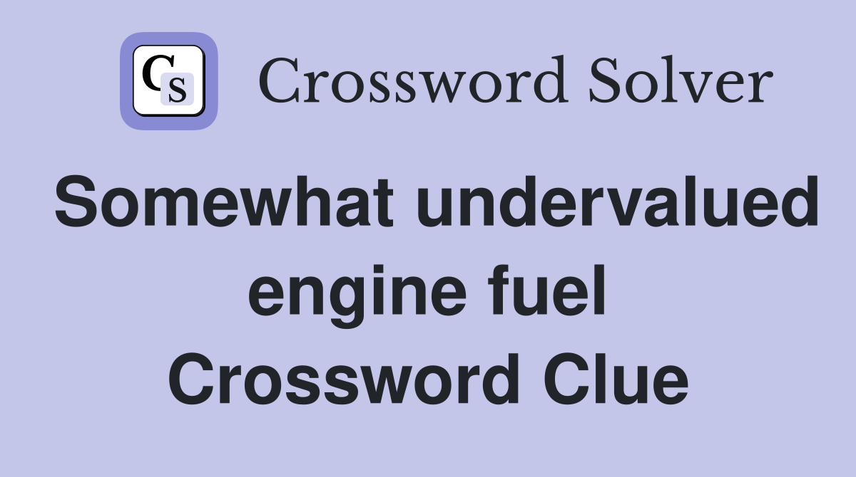 Somewhat undervalued engine fuel Crossword Clue
