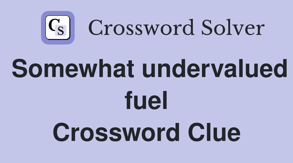 Somewhat undervalued fuel Crossword Clue