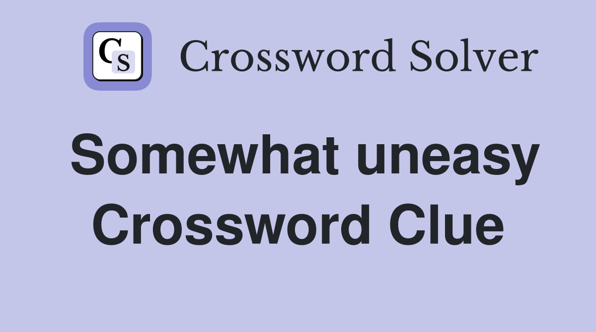 Somewhat uneasy Crossword Clue