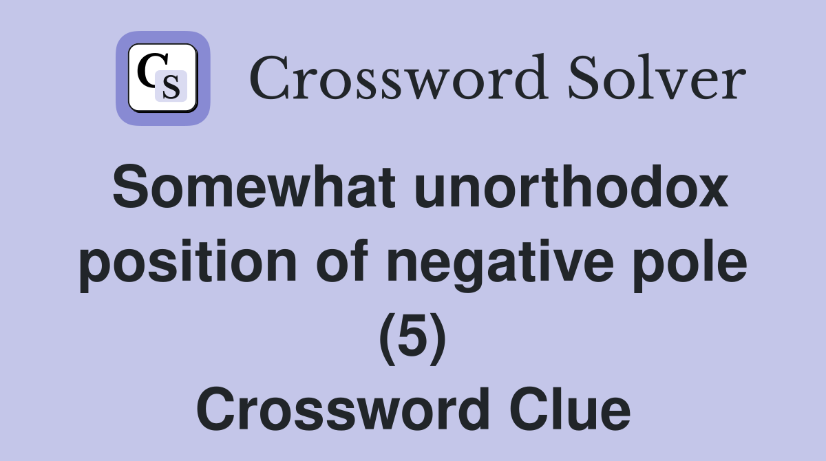 Somewhat unorthodox position of negative pole (5) Crossword Clue