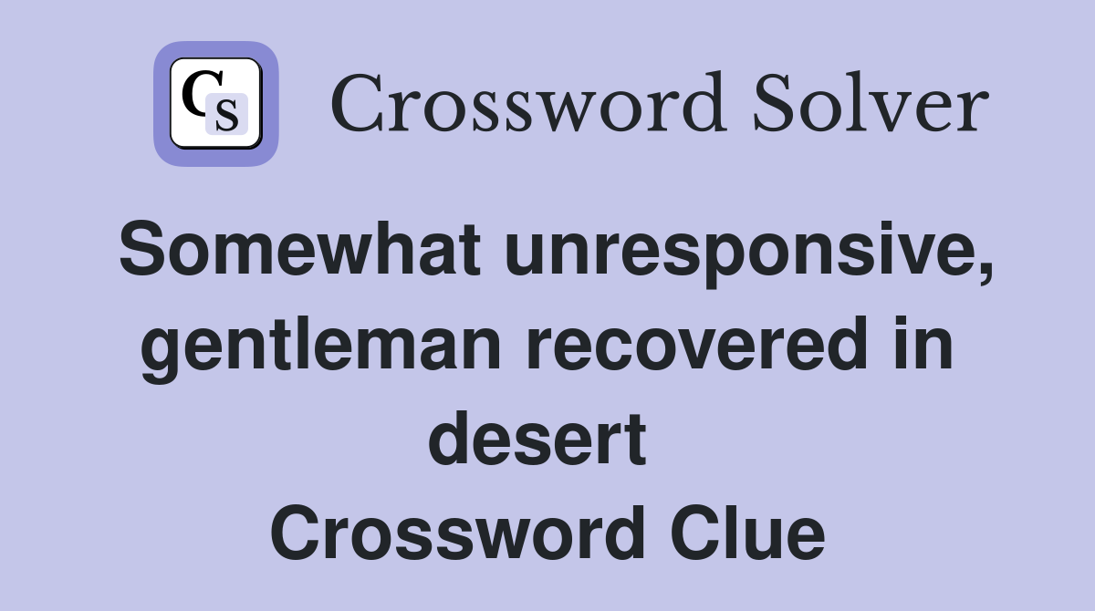 Somewhat unresponsive, gentleman recovered in desert  Crossword Clue