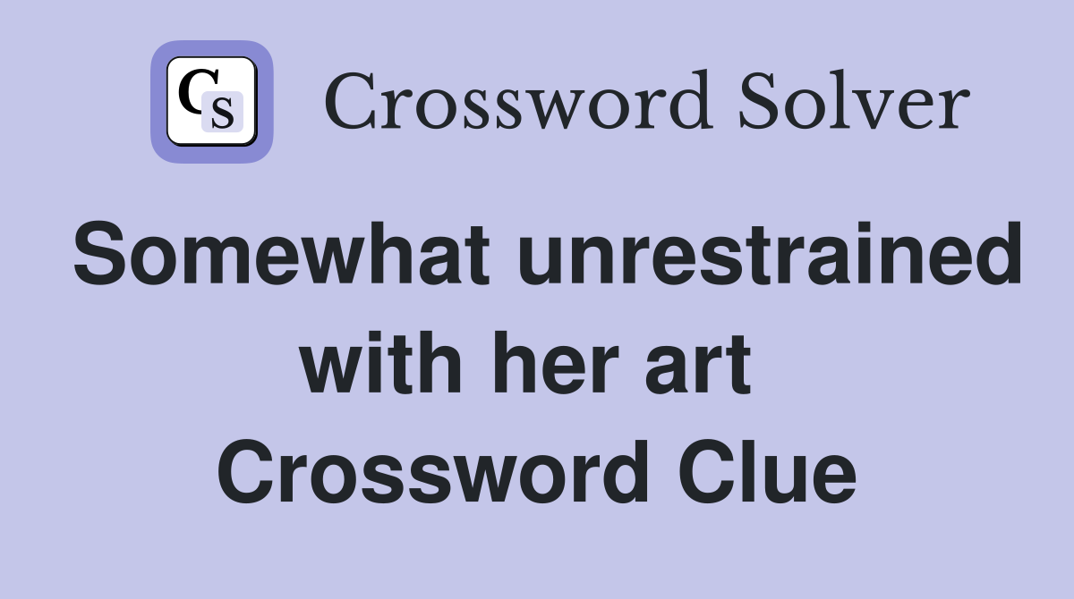 Somewhat unrestrained with her art  Crossword Clue