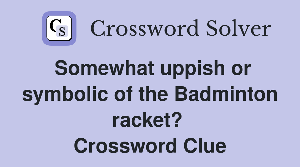 Somewhat uppish or symbolic of the Badminton racket?  Crossword Clue