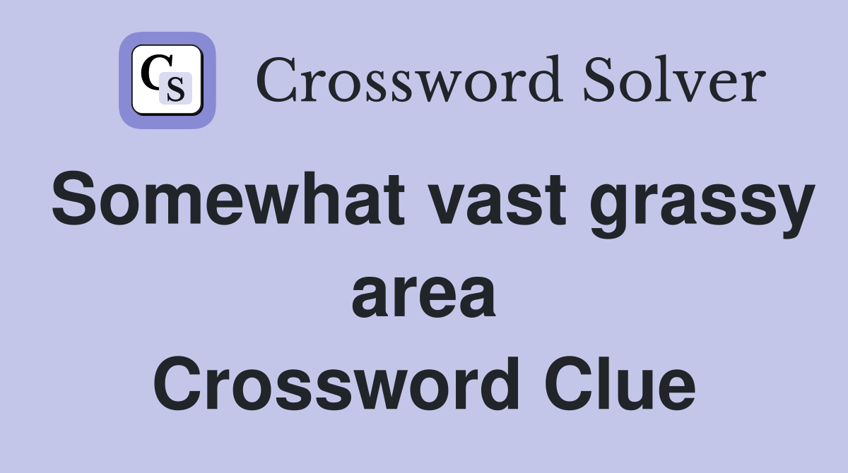 Somewhat vast grassy area Crossword Clue