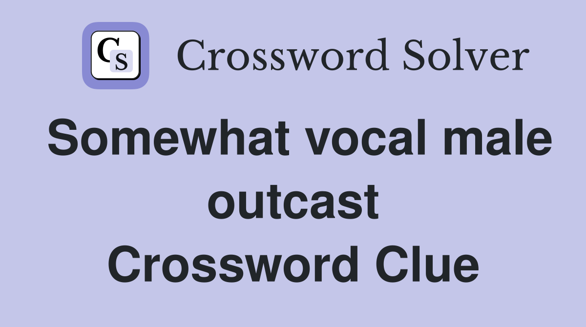 Somewhat vocal male outcast Crossword Clue