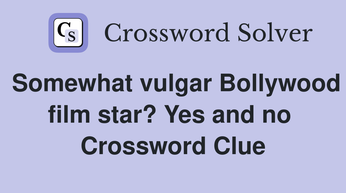 Somewhat vulgar Bollywood film star? Yes and no  Crossword Clue