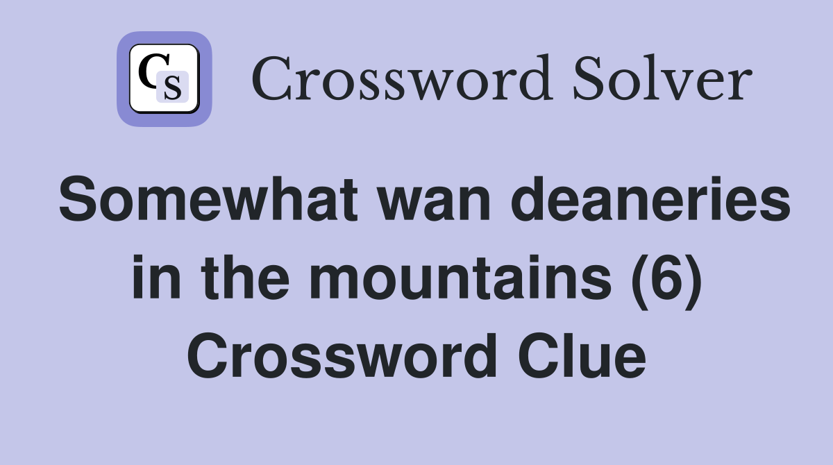 Somewhat wan deaneries in the mountains (6) Crossword Clue