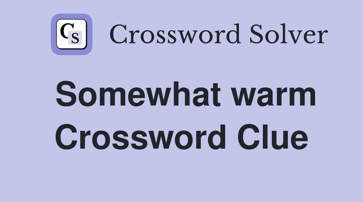 Somewhat warm Crossword Clue