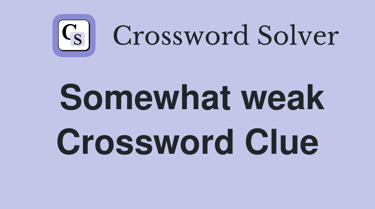 Somewhat weak Crossword Clue