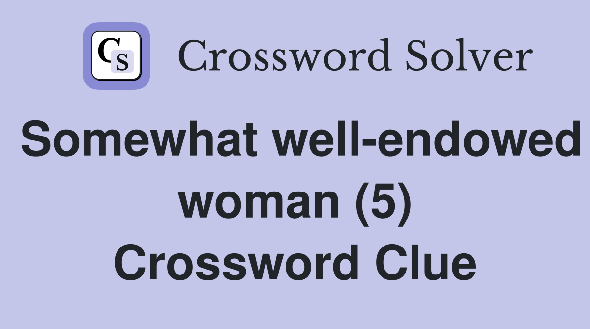 Somewhat well-endowed woman (5) Crossword Clue