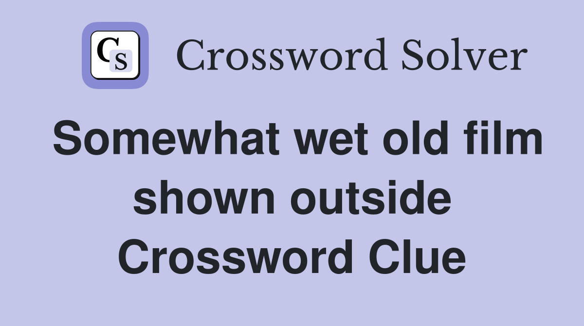 Somewhat wet old film shown outside Crossword Clue