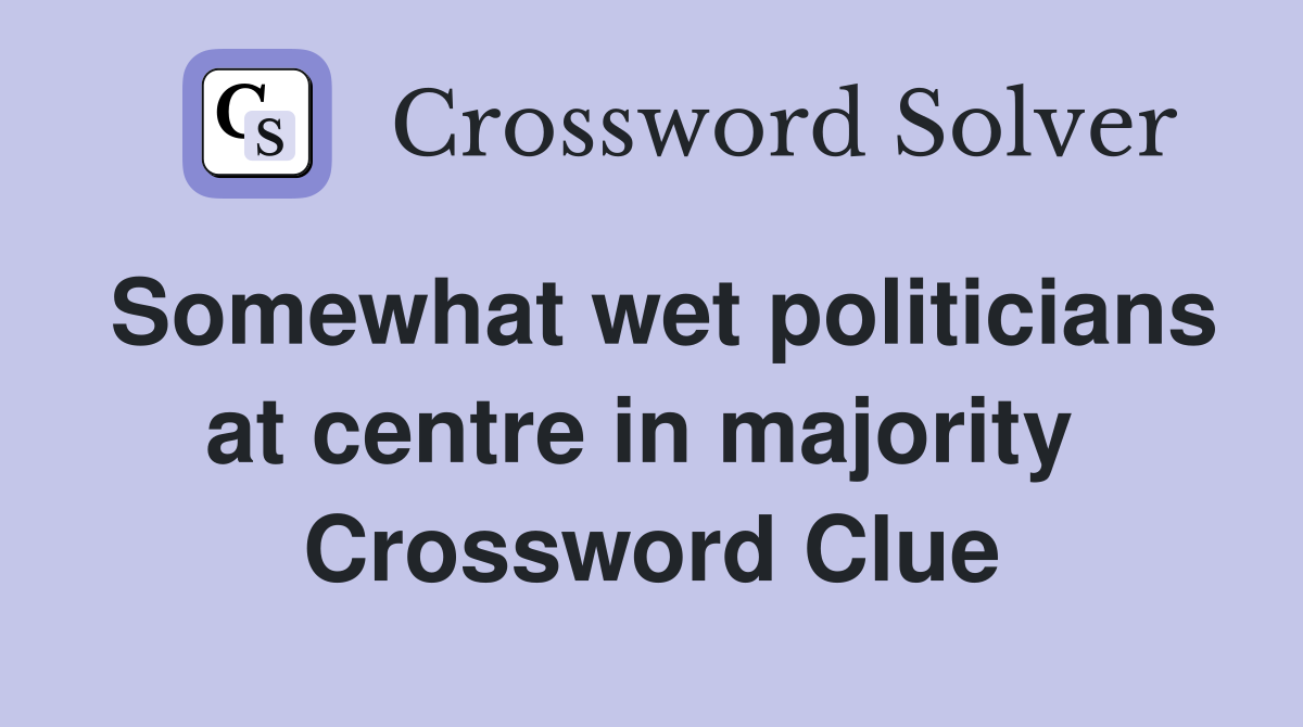 Somewhat wet politicians at centre in majority  Crossword Clue